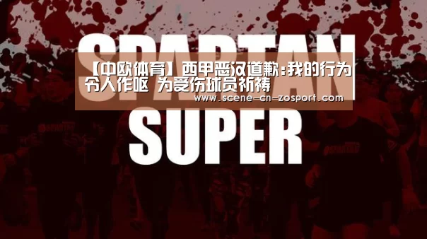 【中欧体育】西甲恶汉道歉:我的行为令人作呕 为受伤球员祈祷